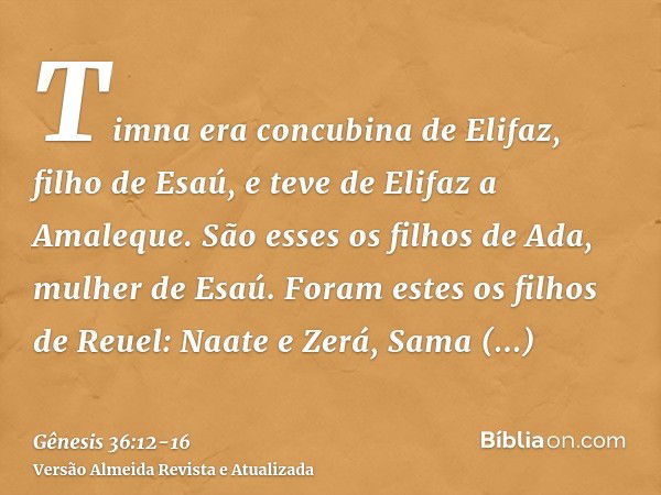 Timna era concubina de Elifaz, filho de Esaú, e teve de Elifaz a Amaleque. São esses os filhos de Ada, mulher de Esaú.Foram estes os filhos de Reuel: Naate e Ze