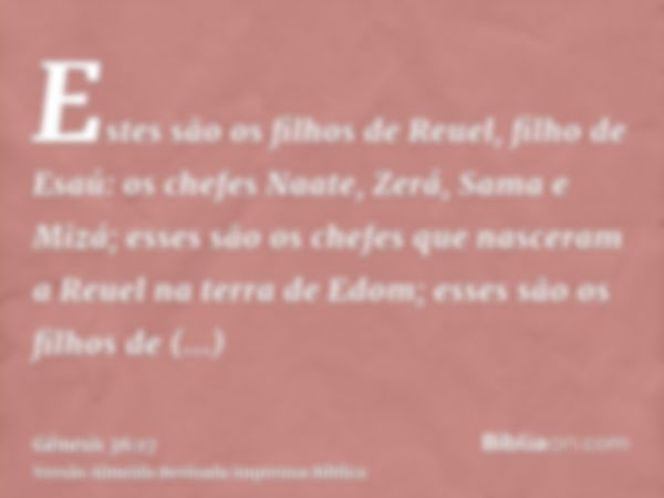 Estes são os filhos de Reuel, filho de Esaú: os chefes Naate, Zerá, Sama e Mizá; esses são os chefes que nasceram a Reuel na terra de Edom; esses são os filhos 