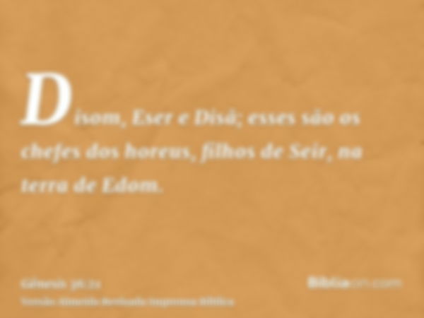 Disom, Eser e Disã; esses são os chefes dos horeus, filhos de Seir, na terra de Edom.