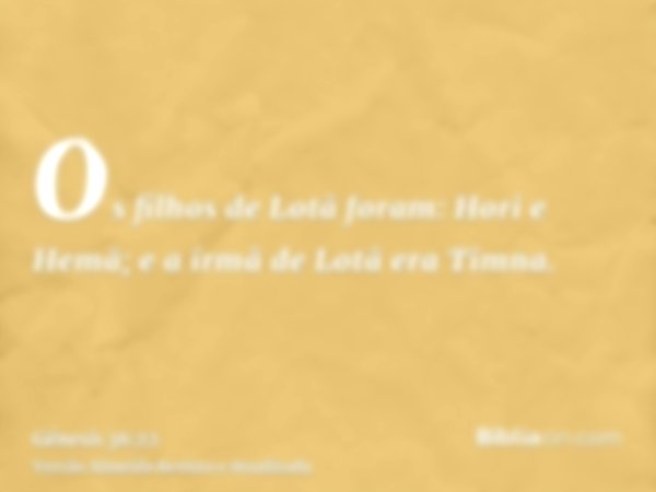 Os filhos de Lotã foram: Hori e Hemã; e a irmã de Lotã era Timna.