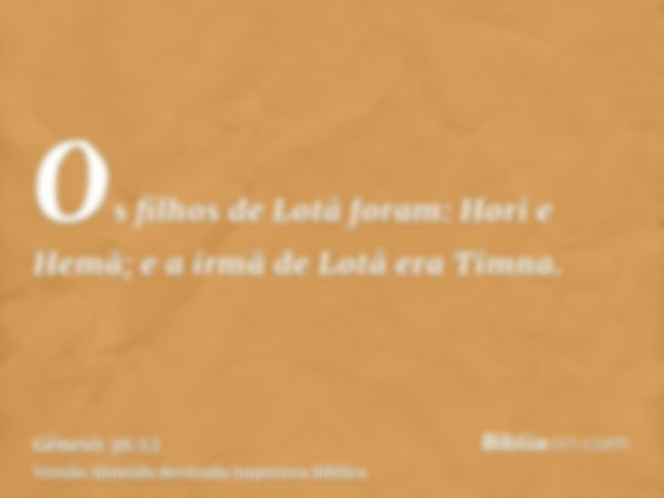 Os filhos de Lotã foram: Hori e Hemã; e a irmã de Lotã era Timna.