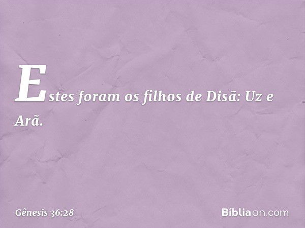 Estes foram os filhos de Disã:
Uz e Arã. -- Gênesis 36:28