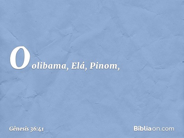 Oolibama, Elá, Pi­nom, -- Gênesis 36:41