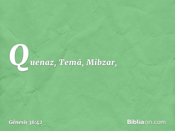Quenaz, Temã, Mibzar, -- Gênesis 36:42