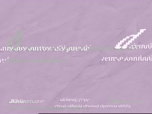 dizendo uns aos outros: Eis que lá vem o sonhador!