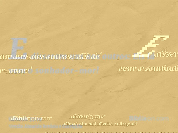 E disseram uns aos outros: Eis lá vem o sonhador-mor!