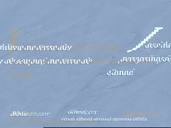 Jacó habitava na terra das peregrinações de seu pai, na terra de Canaã.