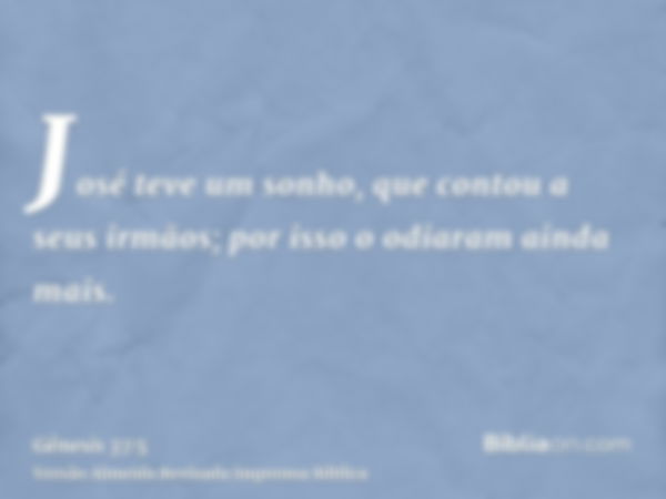 José teve um sonho, que contou a seus irmãos; por isso o odiaram ainda mais.