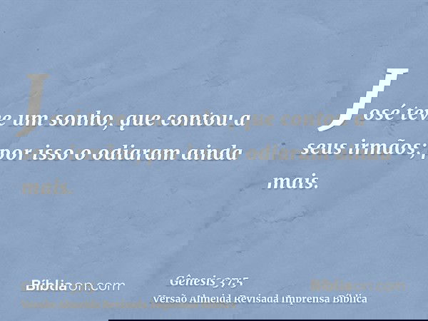 José teve um sonho, que contou a seus irmãos; por isso o odiaram ainda mais.