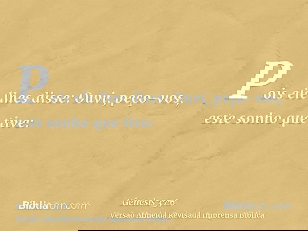 Pois ele lhes disse: Ouvi, peço-vos, este sonho que tive: