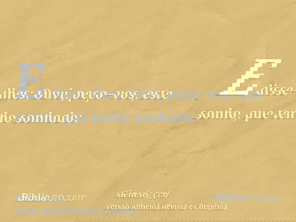 E disse-lhes: Ouvi, peço-vos, este sonho, que tenho sonhado: