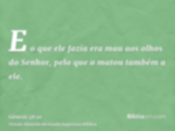 E o que ele fazia era mau aos olhos do Senhor, pelo que o matou também a ele.