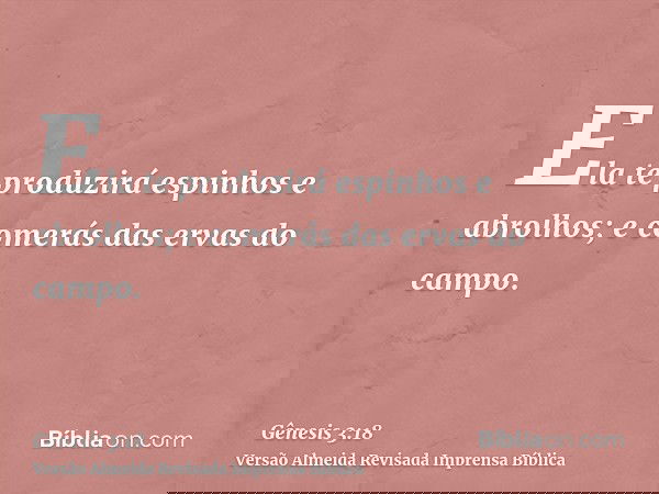 Ela te produzirá espinhos e abrolhos; e comerás das ervas do campo.