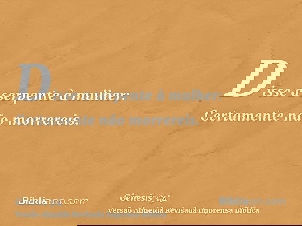 Disse a serpente à mulher: Certamente não morrereis.