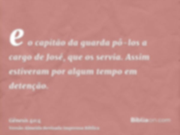 e o capitão da guarda pô-los a cargo de José, que os servia. Assim estiveram por algum tempo em detenção.