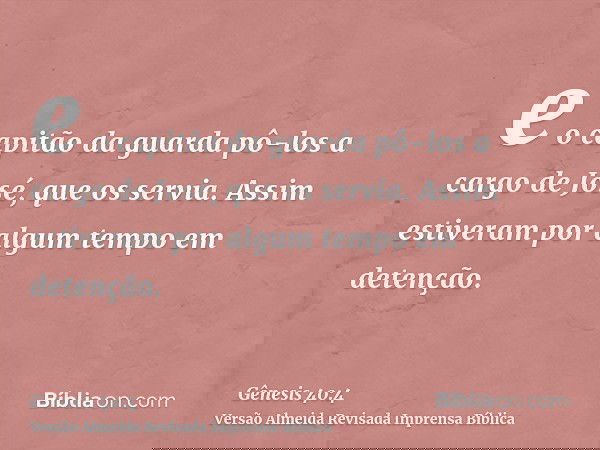 e o capitão da guarda pô-los a cargo de José, que os servia. Assim estiveram por algum tempo em detenção.