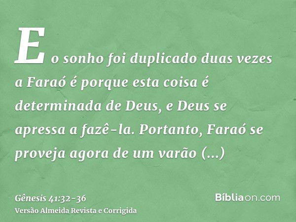 E o sonho foi duplicado duas vezes a Faraó é porque esta coisa é determinada de Deus, e Deus se apressa a fazê-la.Portanto, Faraó se proveja agora de um varão i