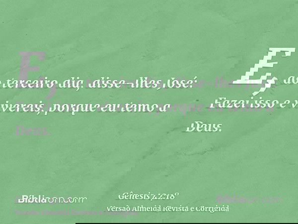 E, ao terceiro dia, disse-lhes José: Fazei isso e vivereis, porque eu temo a Deus.