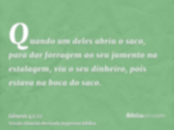 Quando um deles abriu o saco, para dar forragem ao seu jumento na estalagem, viu o seu dinheiro, pois estava na boca do saco.