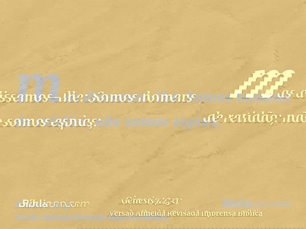 mas dissemos-lhe: Somos homens de retidão; não somos espias;