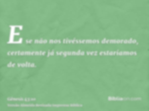 E se não nos tivéssemos demorado, certamente já segunda vez estaríamos de volta.