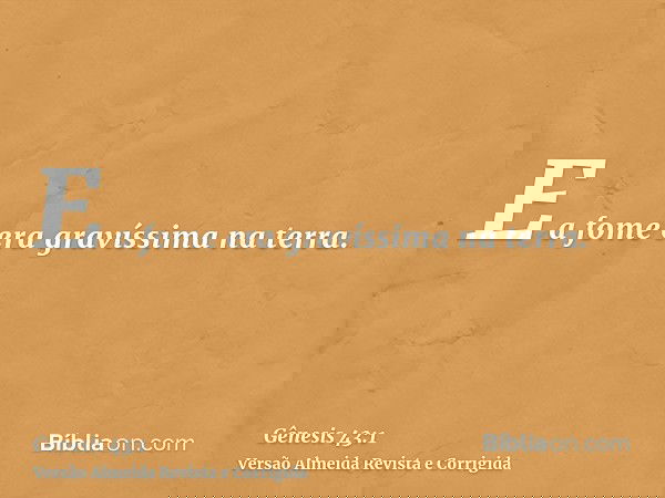 E a fome era gravíssima na terra.