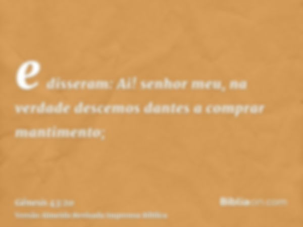 e disseram: Ai! senhor meu, na verdade descemos dantes a comprar mantimento;