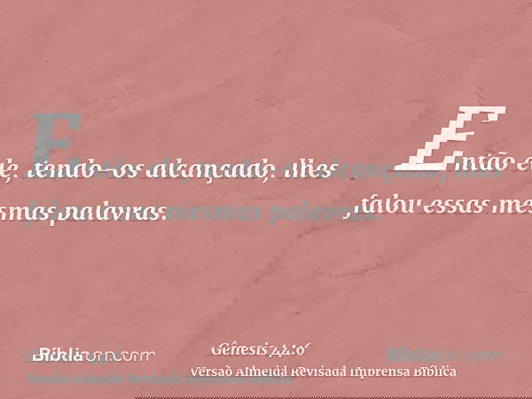Então ele, tendo-os alcançado, lhes falou essas mesmas palavras.