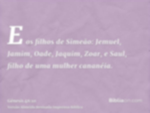 E os filhos de Simeão: Jemuel, Jamim, Oade, Jaquim, Zoar, e Saul, filho de uma mulher cananéia.