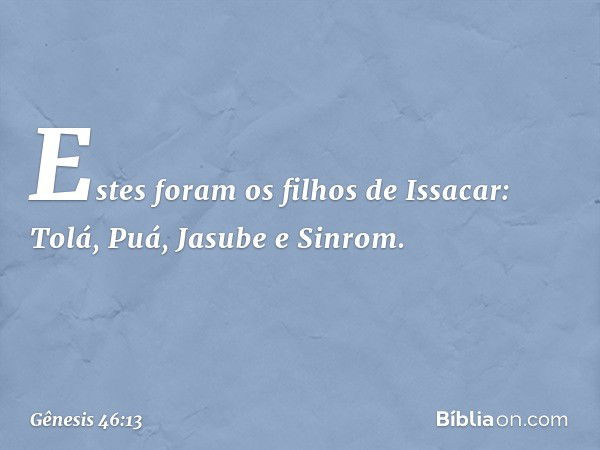 Estes foram os filhos de Issacar:
Tolá, Puá, Jasube e Sinrom. -- Gênesis 46:13