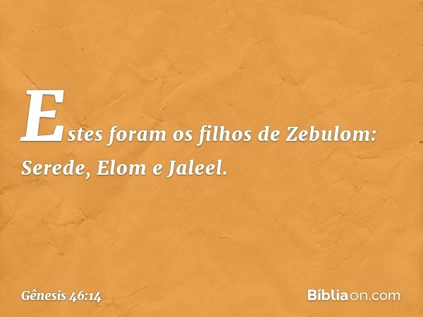 Estes foram os filhos de Zebulom:
Serede, Elom e Jaleel. -- Gênesis 46:14