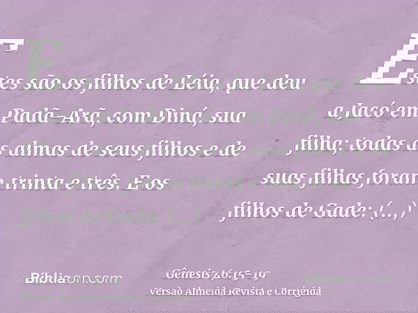 Estes são os filhos de Léia, que deu a Jacó em Padã-Arã, com Diná, sua filha; todas as almas de seus filhos e de suas filhas foram trinta e três.E os filhos de