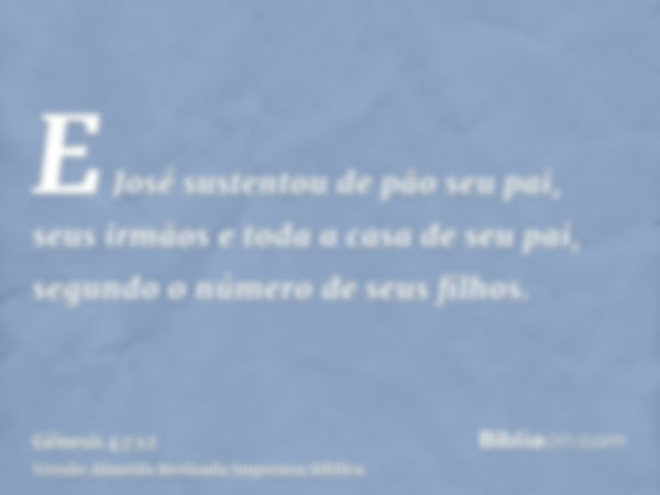 E José sustentou de pão seu pai, seus irmãos e toda a casa de seu pai, segundo o número de seus filhos.