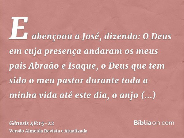 E abençoou a José, dizendo: O Deus em cuja presença andaram os meus pais Abraão e Isaque, o Deus que tem sido o meu pastor durante toda a minha vida até este di