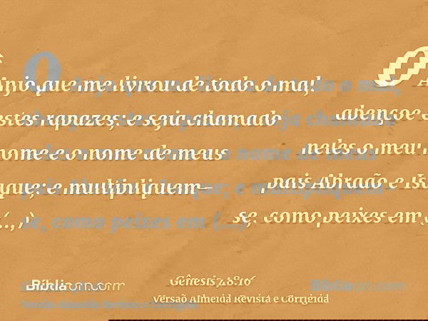 o Anjo que me livrou de todo o mal, abençoe estes rapazes; e seja chamado neles o meu nome e o nome de meus pais Abraão e Isaque; e multipliquem-se, como peixes