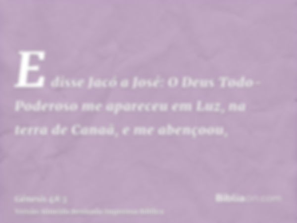 E disse Jacó a José: O Deus Todo-Poderoso me apareceu em Luz, na terra de Canaã, e me abençoou,