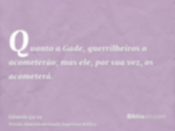 Quanto a Gade, guerrilheiros o acometerão; mas ele, por sua vez, os acometerá.