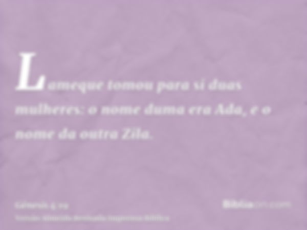 Lameque tomou para si duas mulheres: o nome duma era Ada, e o nome da outra Zila.