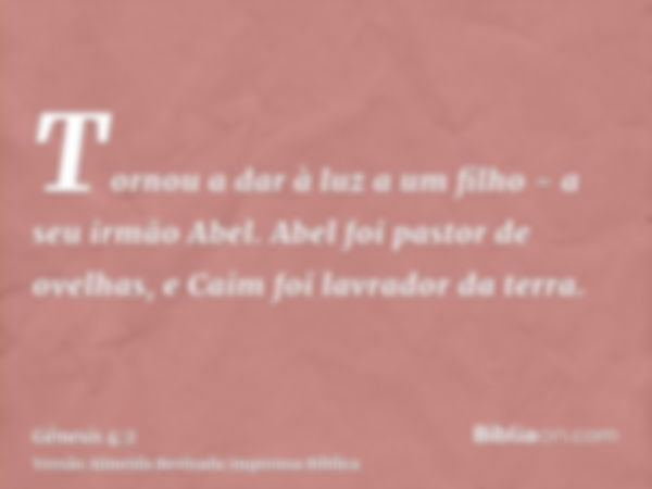 Tornou a dar à luz a um filho - a seu irmão Abel. Abel foi pastor de ovelhas, e Caim foi lavrador da terra.