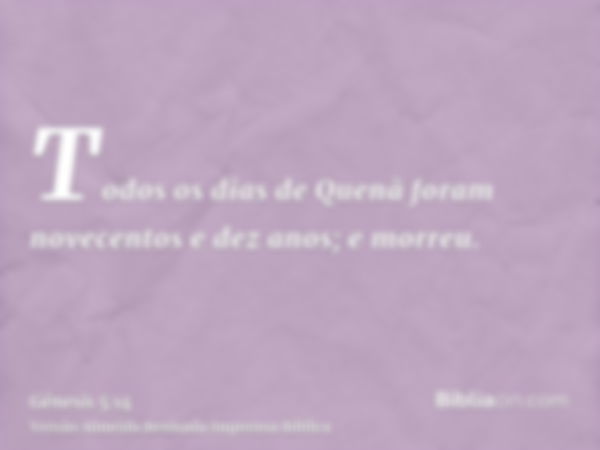 Todos os dias de Quenã foram novecentos e dez anos; e morreu.