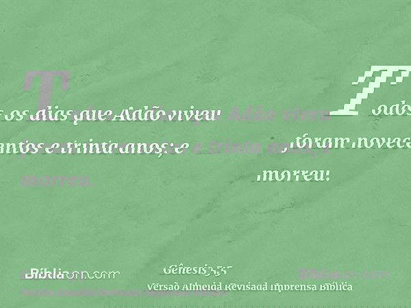 Todos os dias que Adão viveu foram novecentos e trinta anos; e morreu.