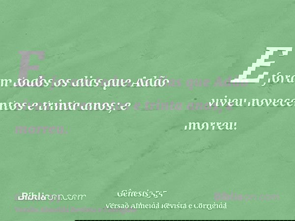 E foram todos os dias que Adão viveu novecentos e trinta anos; e morreu.