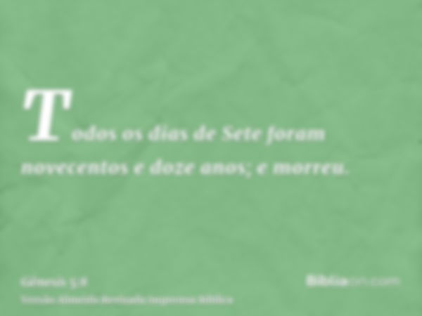 Todos os dias de Sete foram novecentos e doze anos; e morreu.