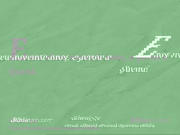 Enos viveu noventa anos, e gerou a Quenã.