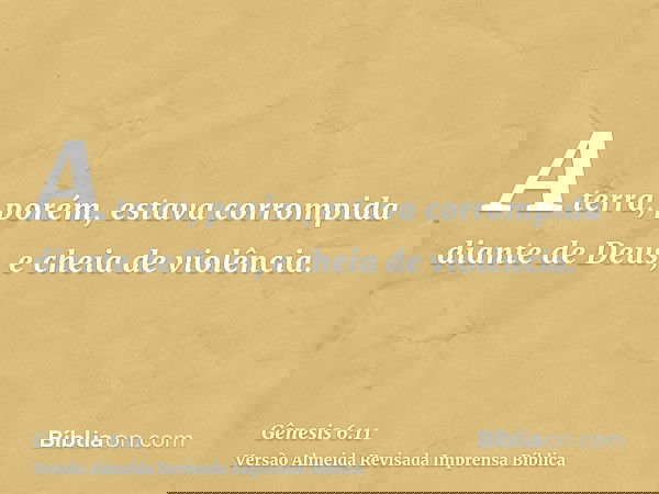 A terra, porém, estava corrompida diante de Deus, e cheia de violência.