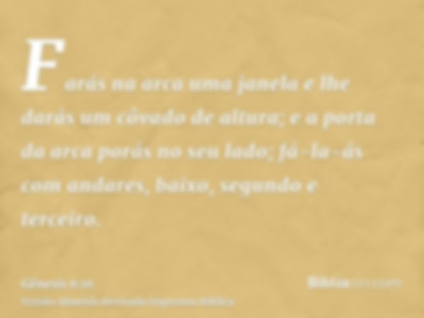 Farás na arca uma janela e lhe darás um côvado de altura; e a porta da arca porás no seu lado; fá-la-ás com andares, baixo, segundo e terceiro.