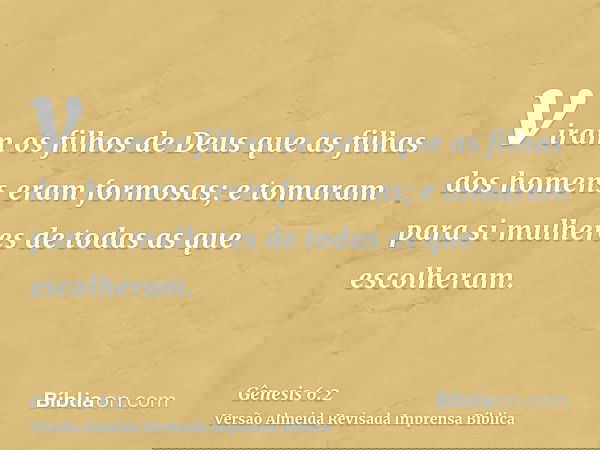 viram os filhos de Deus que as filhas dos homens eram formosas; e tomaram para si mulheres de todas as que escolheram.