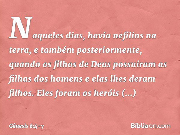 Naqueles dias, havia nefilins na terra, e também posterior­mente, quando os filhos de Deus possuíram as filhas dos homens e elas lhes deram filhos. Eles foram o