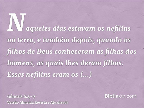 Naqueles dias estavam os nefilins na terra, e também depois, quando os filhos de Deus conheceram as filhas dos homens, as quais lhes deram filhos. Esses nefilin