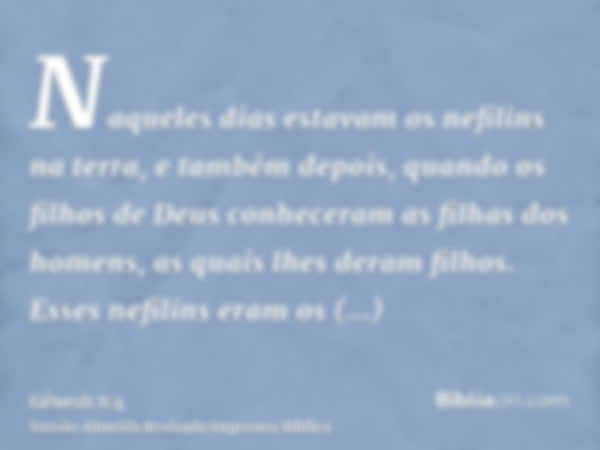 Naqueles dias estavam os nefilins na terra, e também depois, quando os filhos de Deus conheceram as filhas dos homens, as quais lhes deram filhos. Esses nefilin